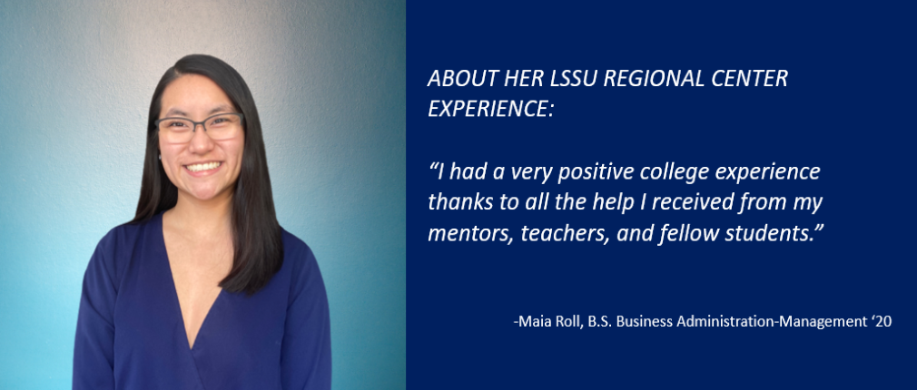 LSSU Escanaba Regional Center BS Business Administration-Management '20 Graduate Maia Roll states, "I had a very positive college experience thanks to all the help I received from my mentors, teachers, and fellow students."
